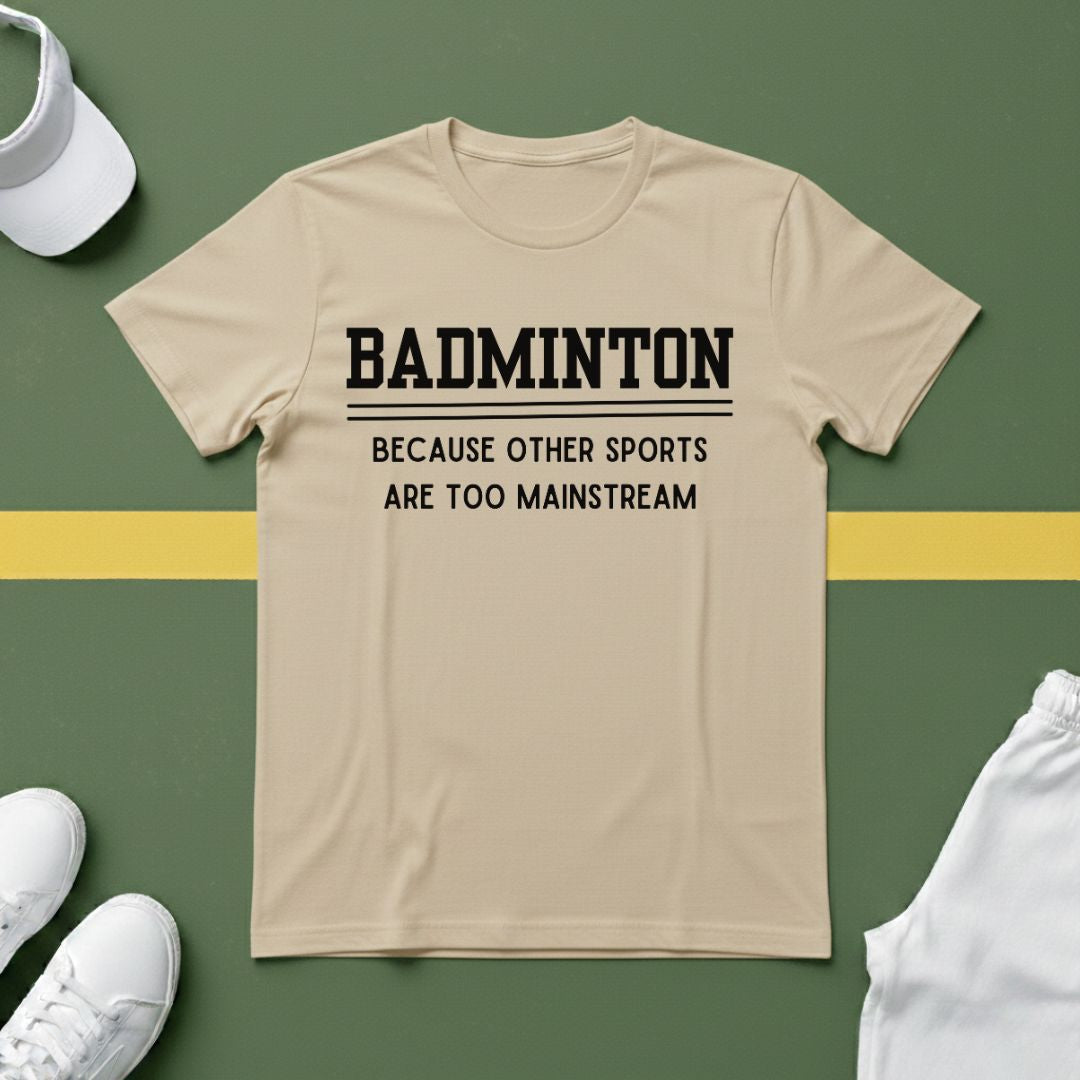 Badminton: Because Other Sports are Too Mainstream T-Shirt