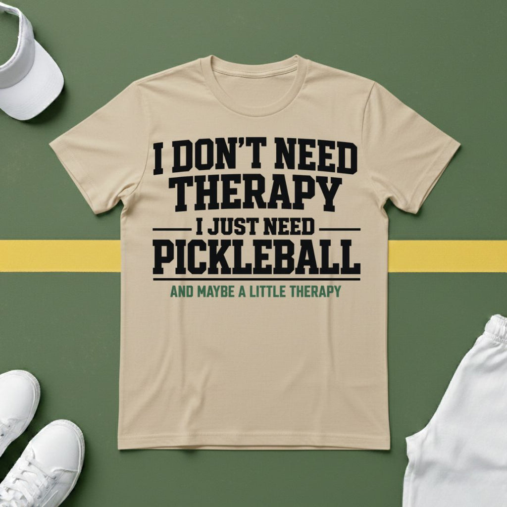 I Don't Need Therapy, I Just Need Pickleball. And Maybe a Little Therapy T-Shirt