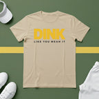 Dink Like You Mean It T-Shirt