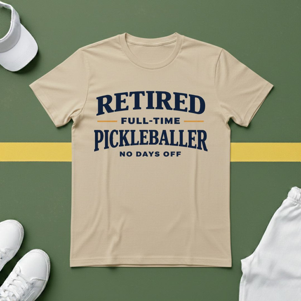 Retired, Full-Time Pickleballer. No Days Off T-Shirt