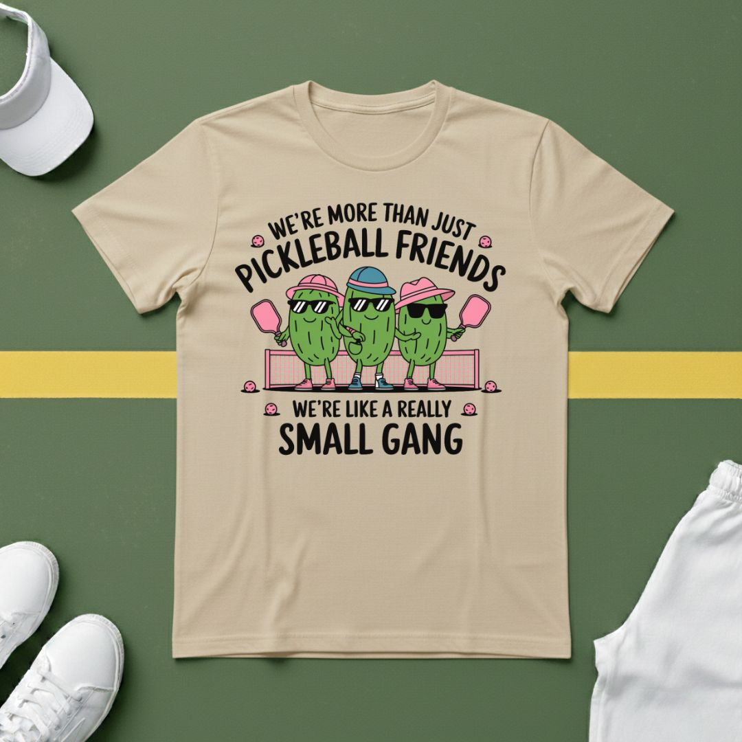 We're More Than Just Pickleball Friends, We're Like a Really Small Gang T-Shirt