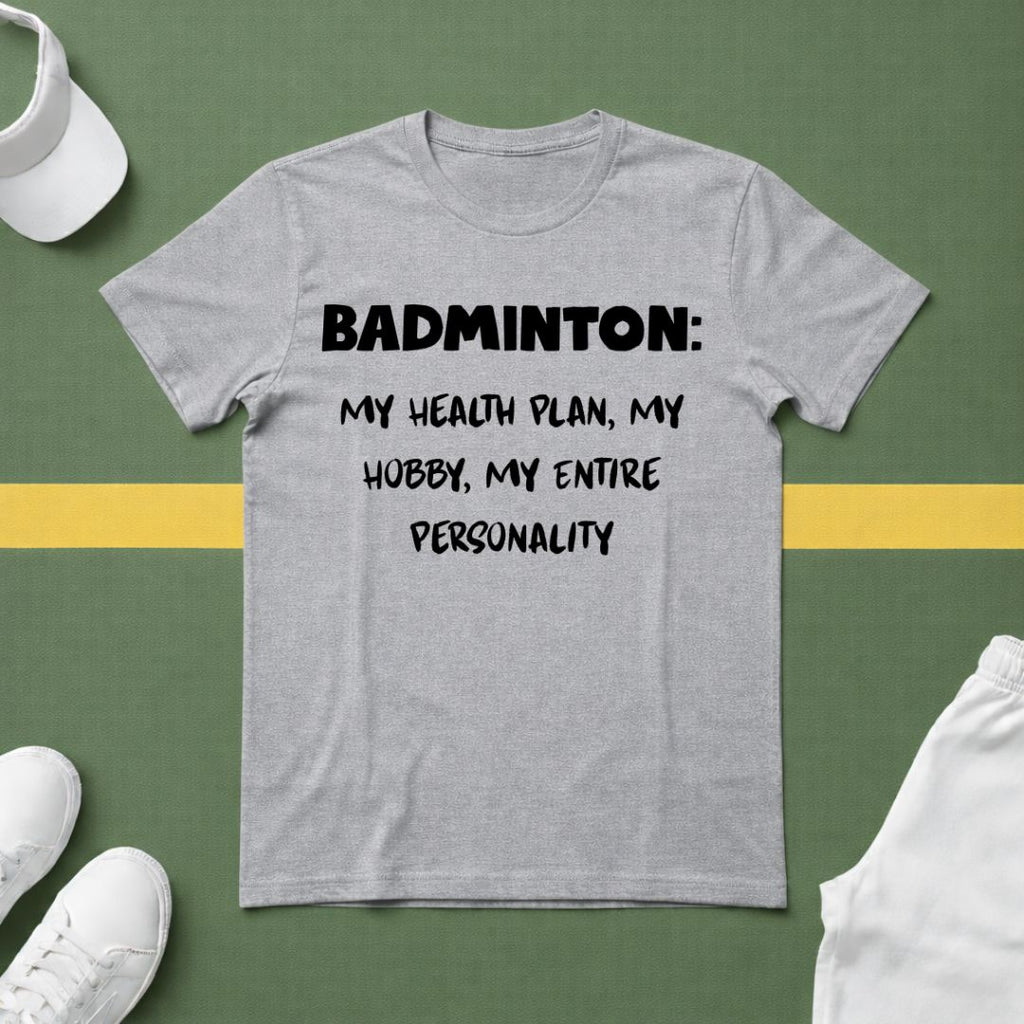 Badminton: My Health Plan, My Hobby, My Entire Personality T-Shirt