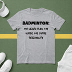 Badminton: My Health Plan, My Hobby, My Entire Personality T-Shirt