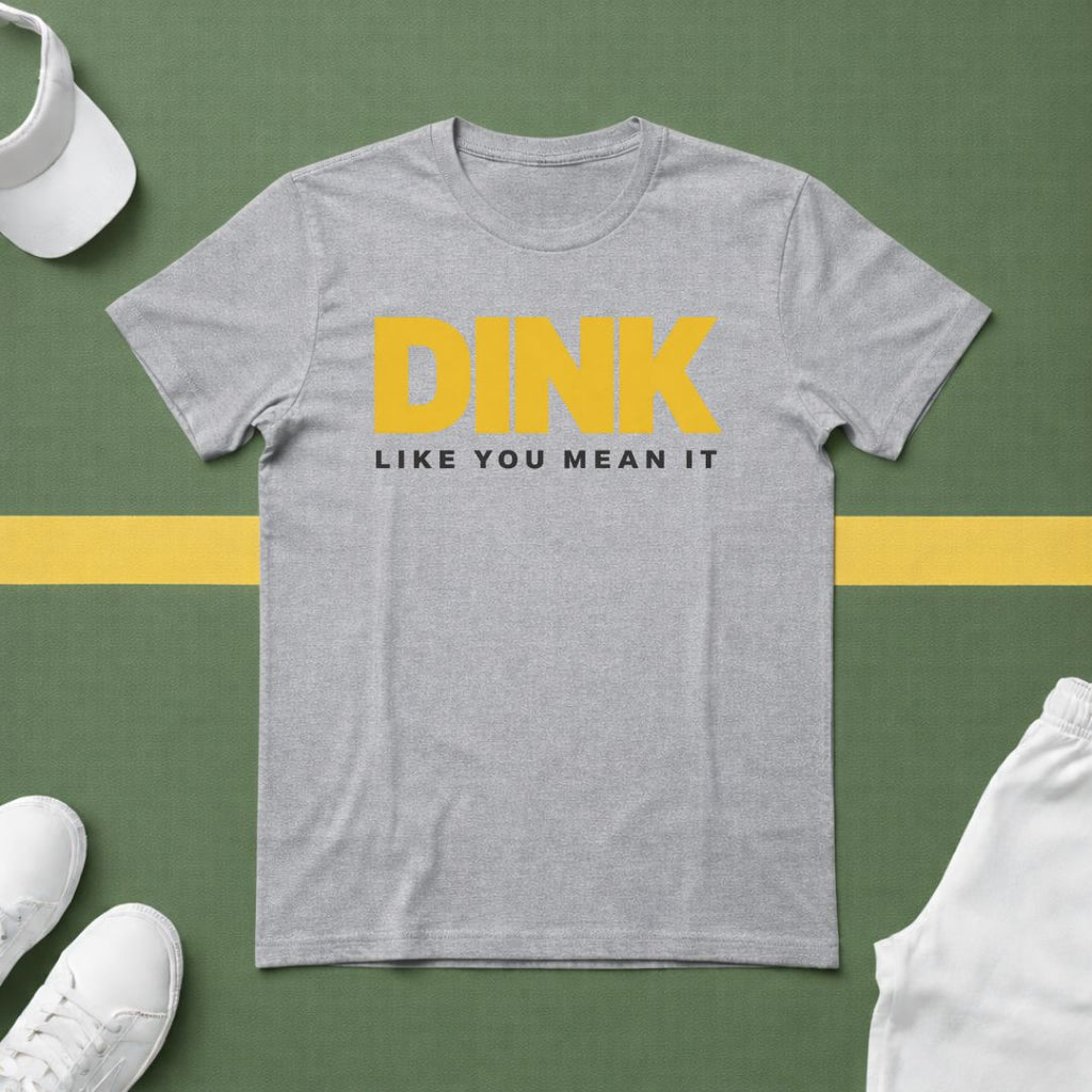 Dink Like You Mean It T-Shirt