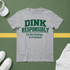 Dink Responsibly - It's Not Drinking...It's Pickleball T-Shirt