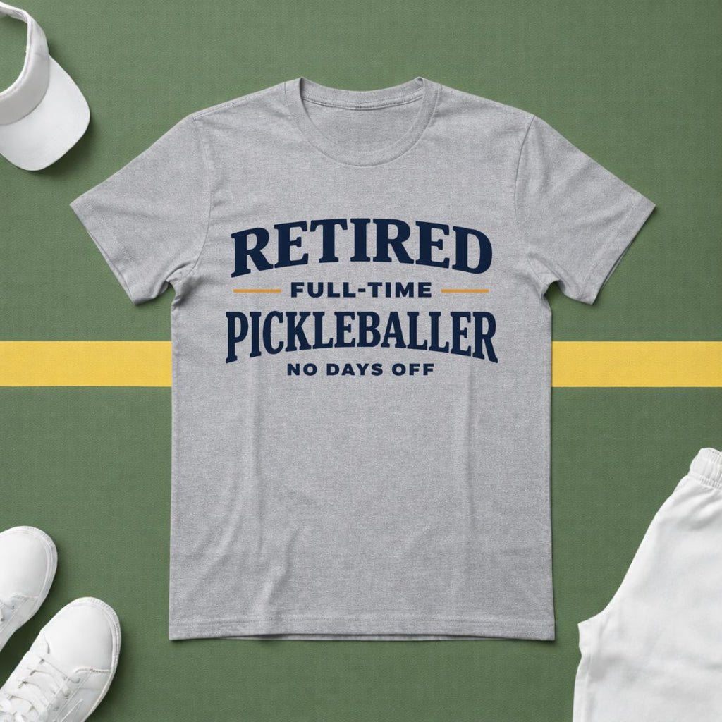Retired, Full-Time Pickleballer. No Days Off T-Shirt