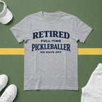 Retired, Full-Time Pickleballer. No Days Off T-Shirt
