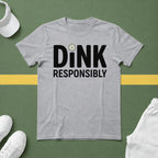 Dink Responsibly T-Shirt