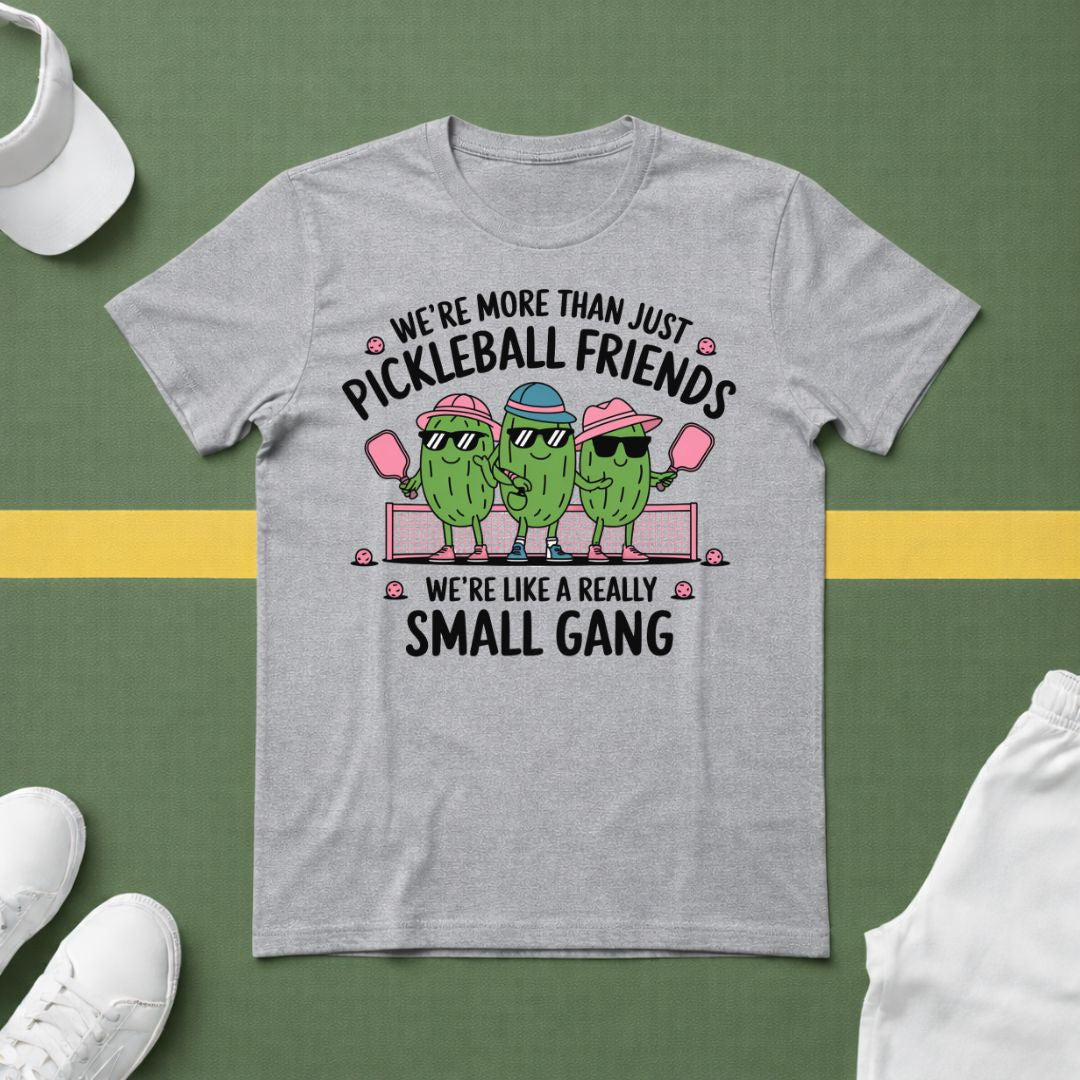 We're More Than Just Pickleball Friends, We're Like a Really Small Gang T-Shirt