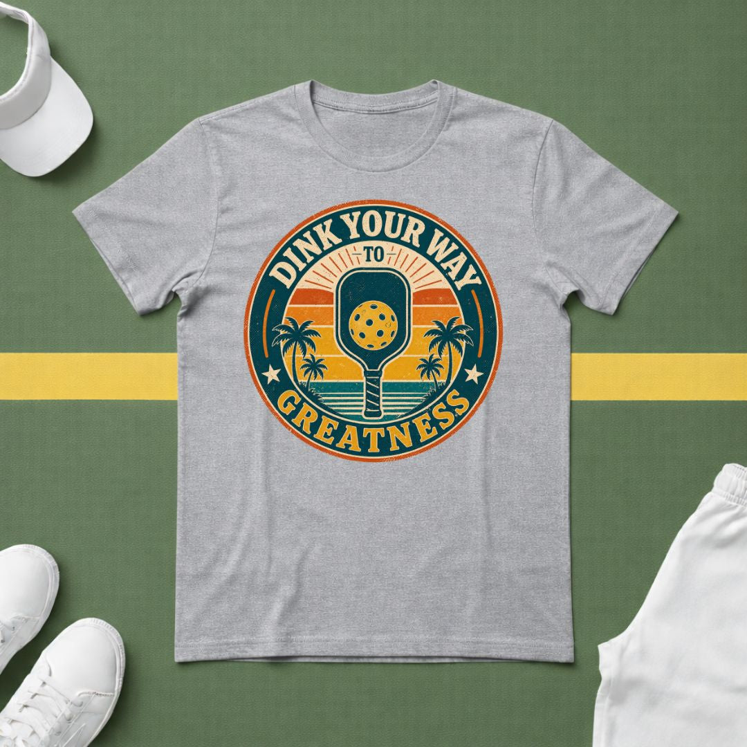 Dink Your Way to Greatness T-Shirt