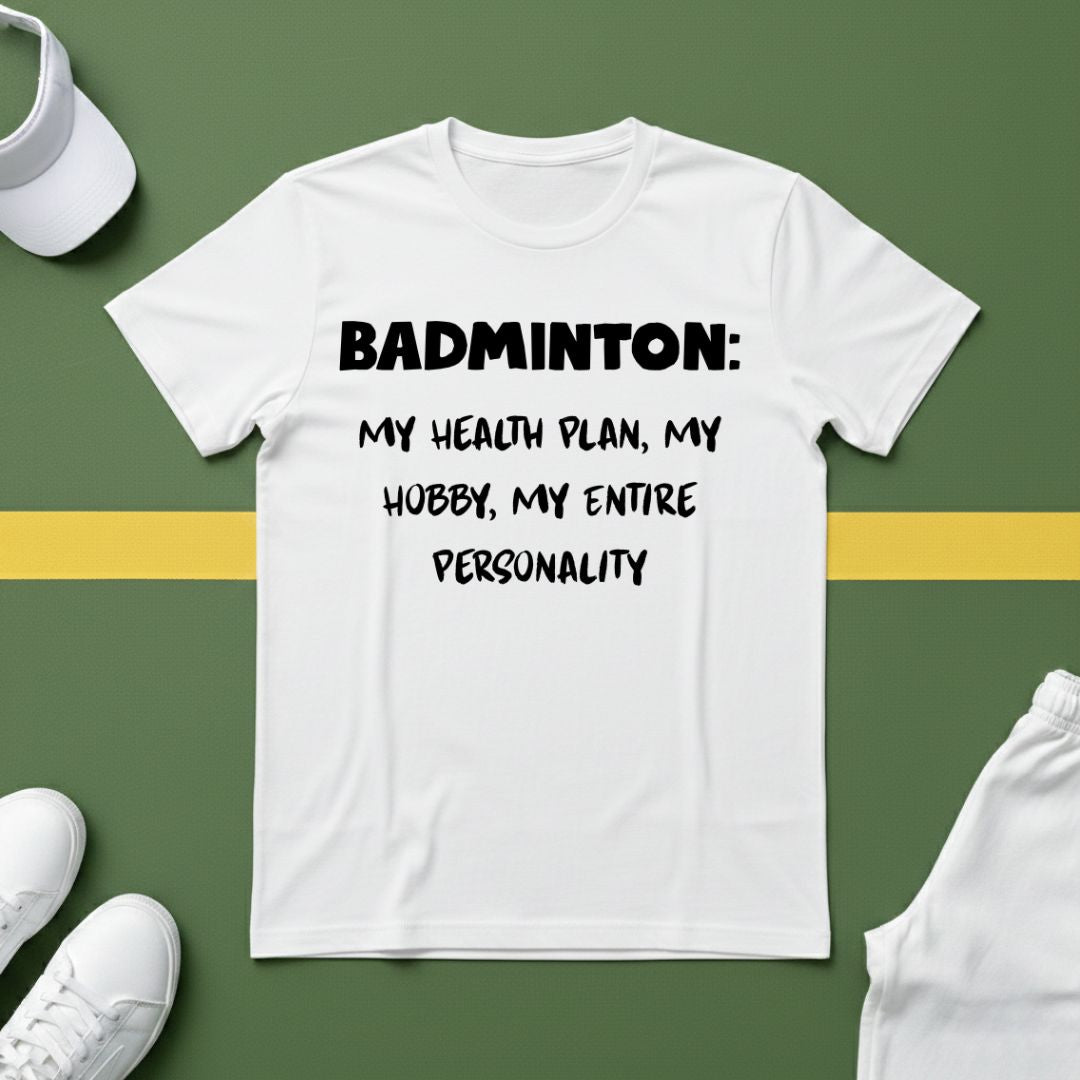 Badminton: My Health Plan, My Hobby, My Entire Personality T-Shirt