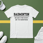 Badminton: Because Other Sports are Too Mainstream T-Shirt