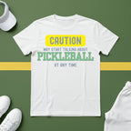 Caution! May Start Talking About Pickleball at Any Time T-shirt