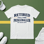 Retired, Full-Time Pickleballer. No Days Off T-Shirt
