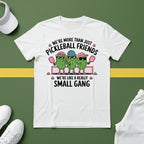 We're More Than Just Pickleball Friends, We're Like a Really Small Gang T-Shirt