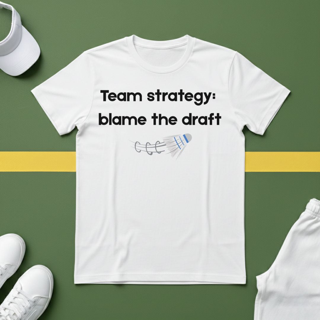 Team Strategy: Blame the Draft Badminton T-shirt