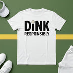 Dink Responsibly T-Shirt
